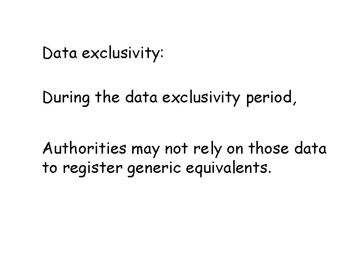 Data exclusivity: During the data exclusivity period, Authorities may not rely on those data