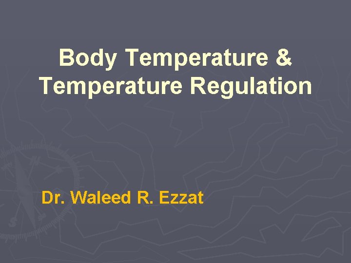 Body Temperature & Temperature Regulation Dr. Waleed R. Ezzat 