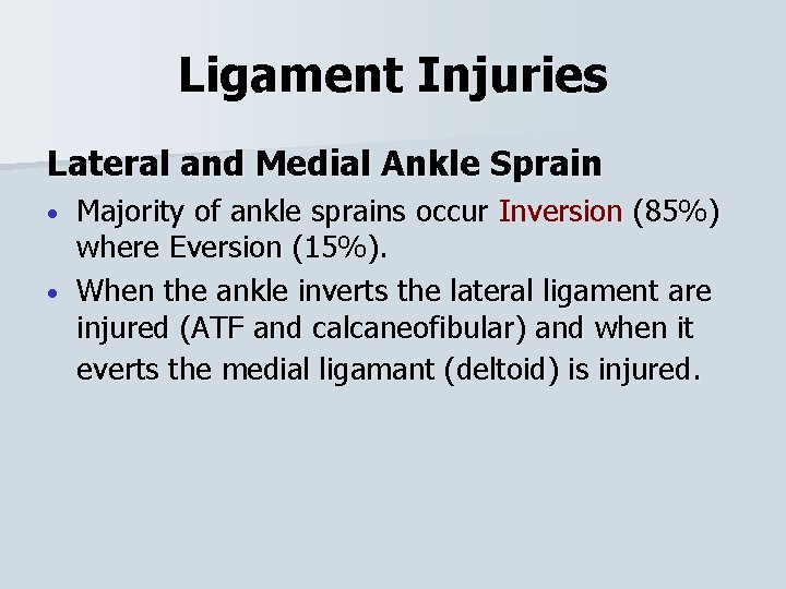Ligament Injuries Lateral and Medial Ankle Sprain Majority of ankle sprains occur Inversion (85%)