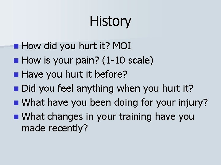 History n How did you hurt it? MOI n How is your pain? (1