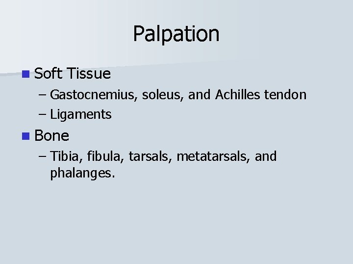Palpation n Soft Tissue – Gastocnemius, soleus, and Achilles tendon – Ligaments n Bone