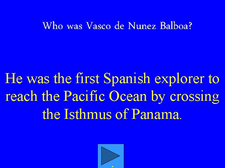 Who was Vasco de Nunez Balboa? He was the first Spanish explorer to reach