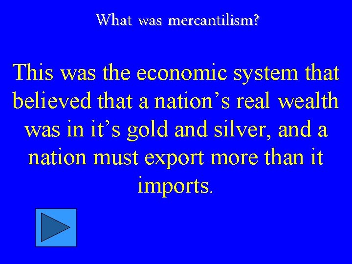 What was mercantilism? This was the economic system that believed that a nation’s real