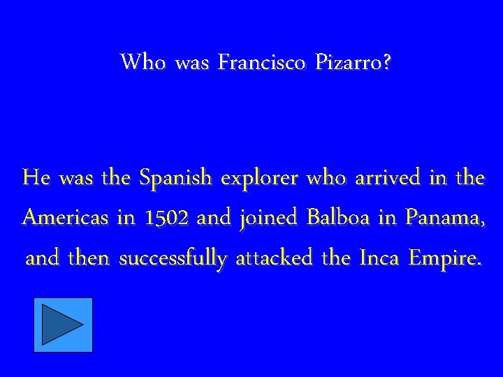 Who was Francisco Pizarro? He was the Spanish explorer who arrived in the Americas