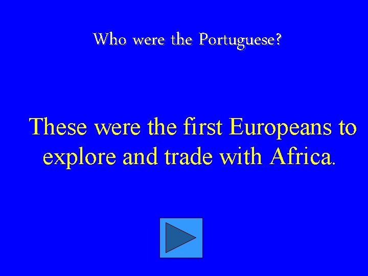 Who were the Portuguese? These were the first Europeans to explore and trade with