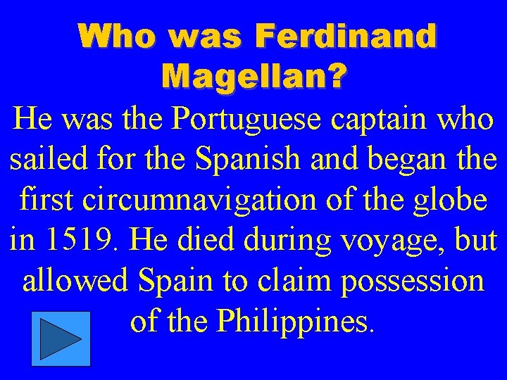 Who was Ferdinand Magellan? He was the Portuguese captain who sailed for the Spanish