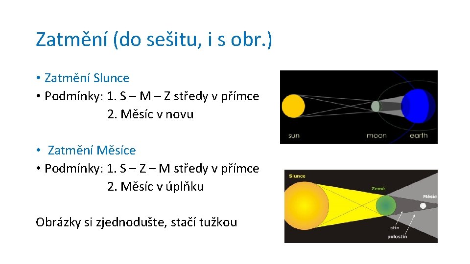 Zatmění (do sešitu, i s obr. ) • Zatmění Slunce • Podmínky: 1. S