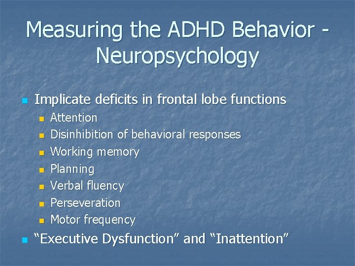 Measuring the ADHD Behavior Neuropsychology n Implicate deficits in frontal lobe functions n n