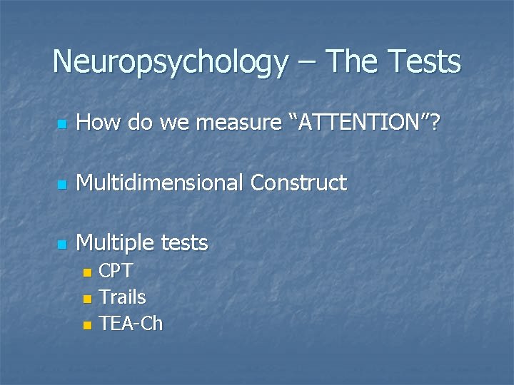 Neuropsychology – The Tests n How do we measure “ATTENTION”? n Multidimensional Construct n