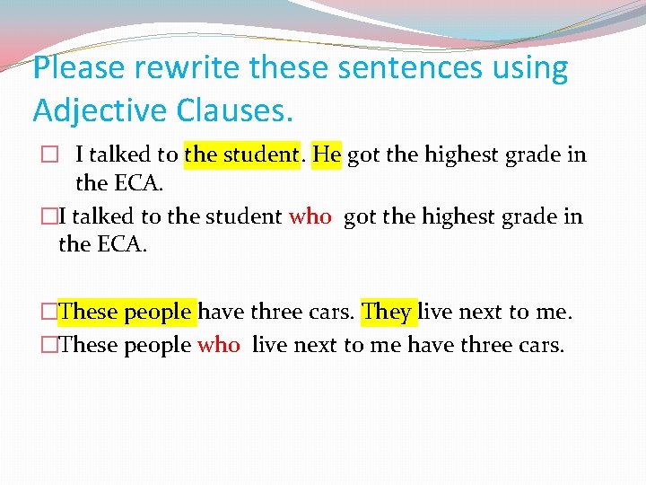 Please rewrite these sentences using Adjective Clauses. � I talked to the student. He