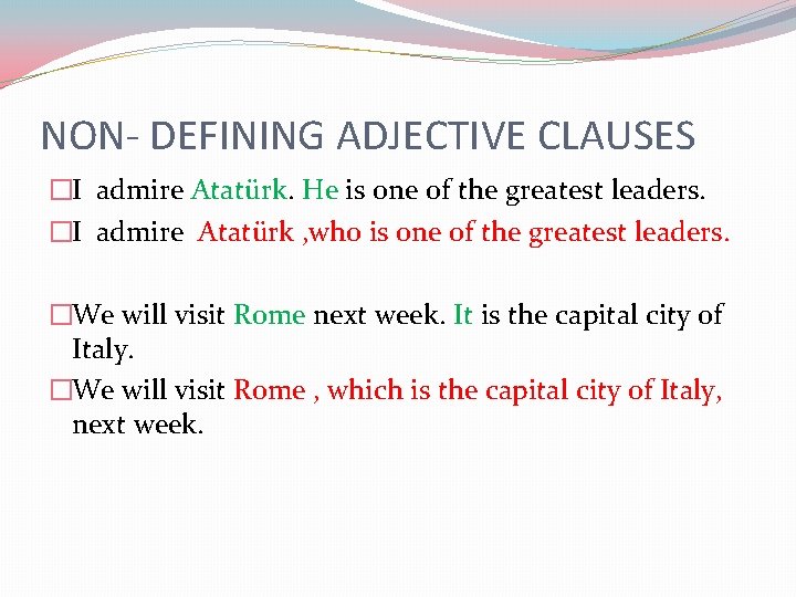 NON- DEFINING ADJECTIVE CLAUSES �I admire Atatürk. He is one of the greatest leaders.