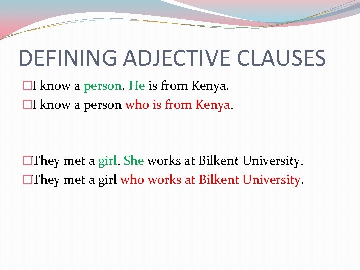 DEFINING ADJECTIVE CLAUSES �I know a person. He is from Kenya. �I know a