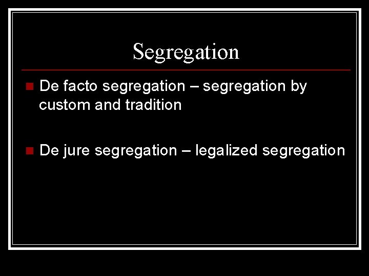 Segregation n De facto segregation – segregation by custom and tradition n De jure