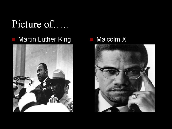 Picture of…. . n Martin Luther King n Malcolm X 