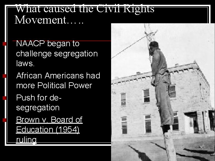 What caused the Civil Rights Movement…. . n n NAACP began to challenge segregation