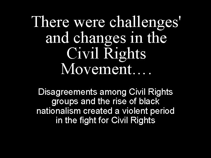 There were challenges' and changes in the Civil Rights Movement…. Disagreements among Civil Rights