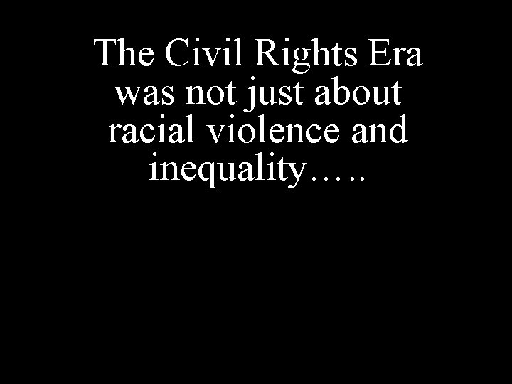 The Civil Rights Era was not just about racial violence and inequality…. . 