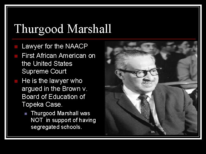 Thurgood Marshall n n n Lawyer for the NAACP First African American on the