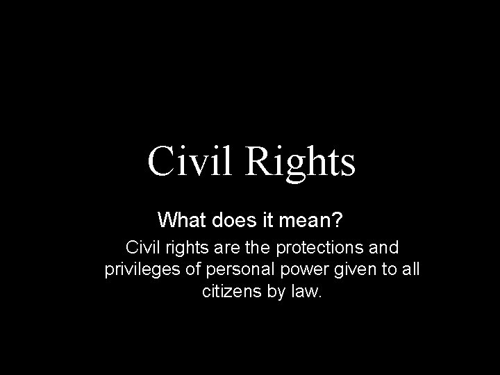 Civil Rights What does it mean? Civil rights are the protections and privileges of