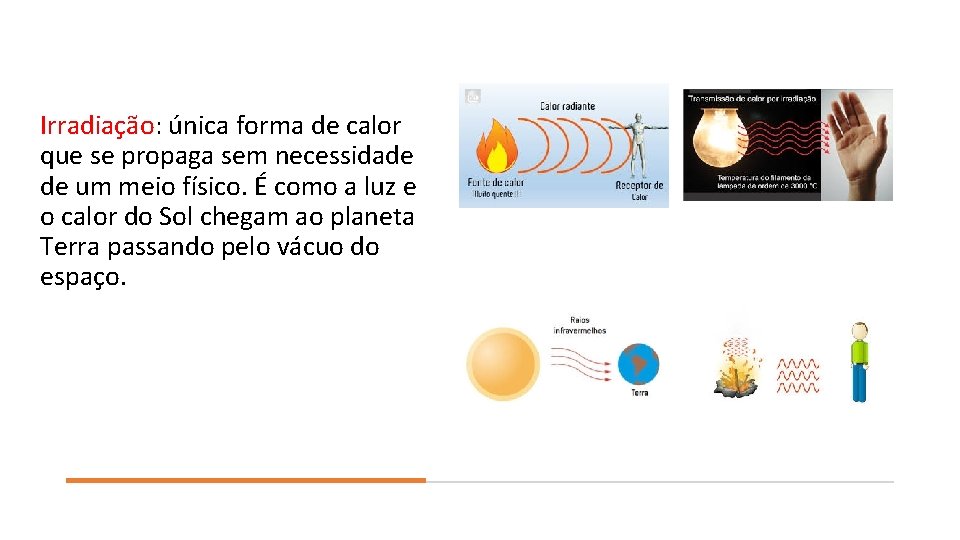 Irradiação: única forma de calor que se propaga sem necessidade de um meio físico.