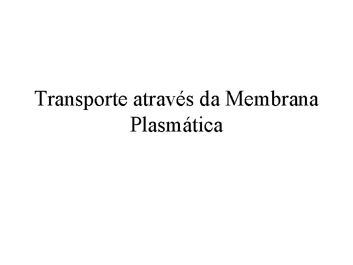 Transporte através da Membrana Plasmática 