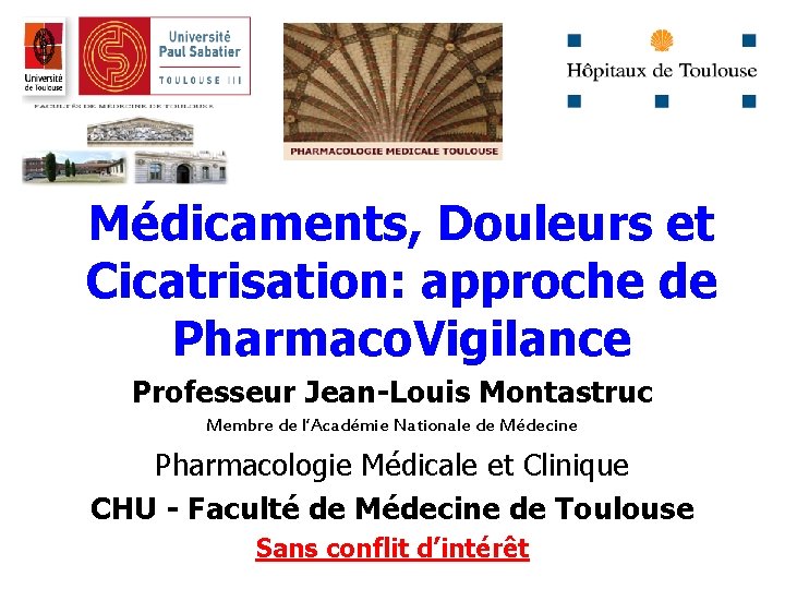 Médicaments, Douleurs et Cicatrisation: approche de Pharmaco. Vigilance Professeur Jean-Louis Montastruc Membre de l’Académie