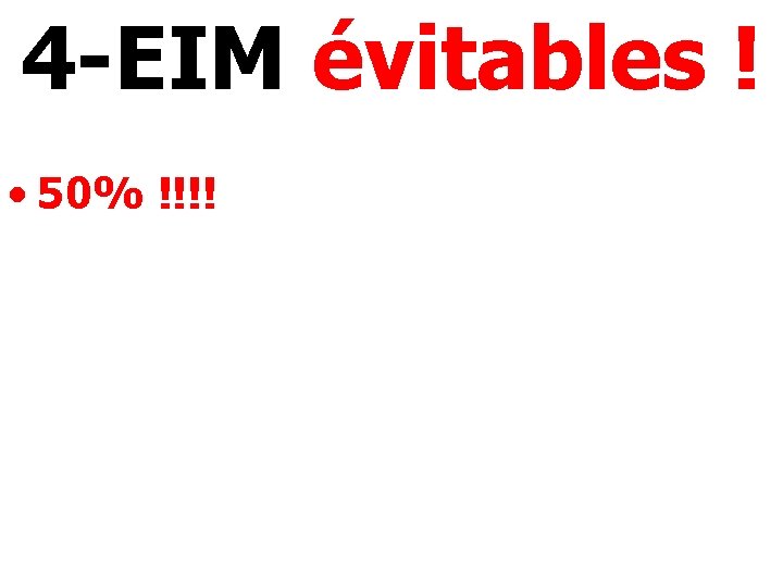 4 -EIM évitables ! • 50% !!!! 