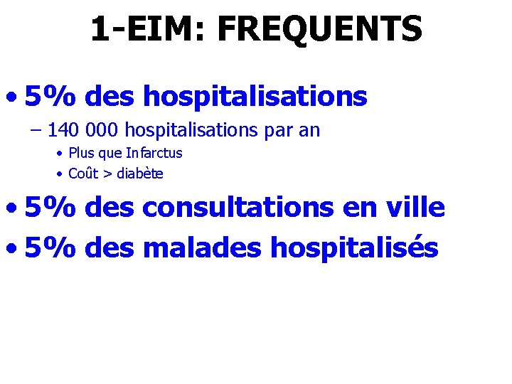 1 -EIM: FREQUENTS • 5% des hospitalisations – 140 000 hospitalisations par an •