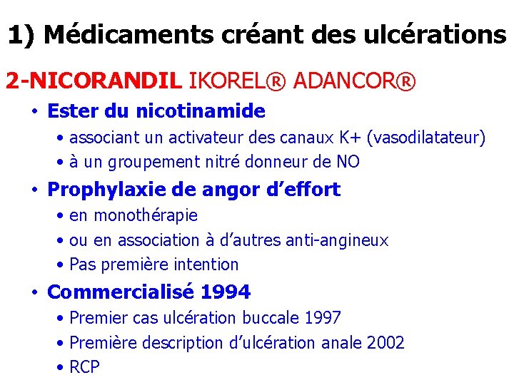 1) Médicaments créant des ulcérations 2 -NICORANDIL IKOREL® ADANCOR® • Ester du nicotinamide •