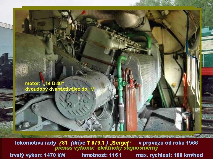 motor: „ 14 D 40“ dvoudobý dvanáctiválec do „V“ lokomotiva řady 781 (dříve T