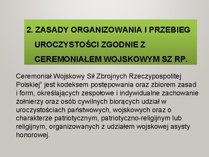 2. ZASADY ORGANIZOWANIA I PRZEBIEG UROCZYSTOŚCI ZGODNIE Z CEREMONIAŁEM WOJSKOWYM SZ RP. Ceremoniał Wojskowy 2. ZASADY ORGANIZOWANIA I PRZEBIEG UROCZYSTOŚCI ZGODNIE Z CEREMONIAŁEM WOJSKOWYM SZ RP. Ceremoniał Wojskowy