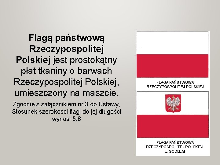 Flagą państwową Rzeczypospolitej Polskiej jest prostokątny płat tkaniny o barwach Rzeczypospolitej Polskiej, umieszczony na