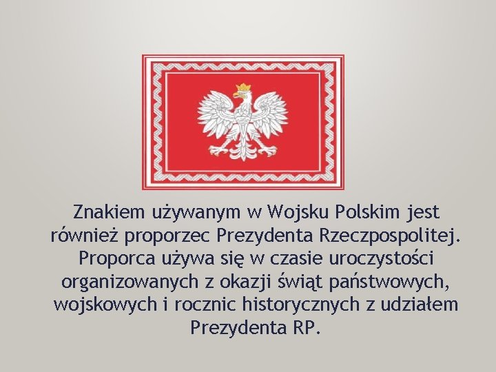 Znakiem używanym w Wojsku Polskim jest również proporzec Prezydenta Rzeczpospolitej. Proporca używa się w