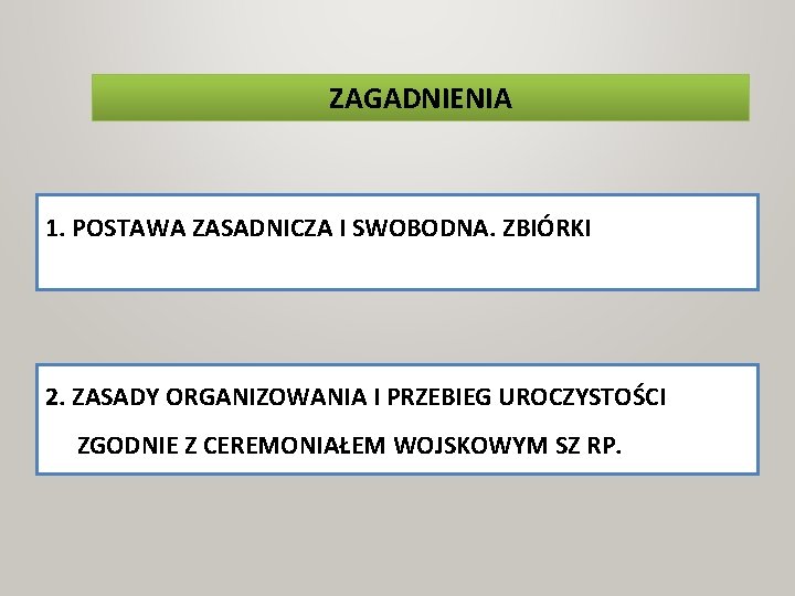 ZAGADNIENIA 1. POSTAWA ZASADNICZA I SWOBODNA. ZBIÓRKI 2. ZASADY ORGANIZOWANIA I PRZEBIEG UROCZYSTOŚCI ZGODNIE