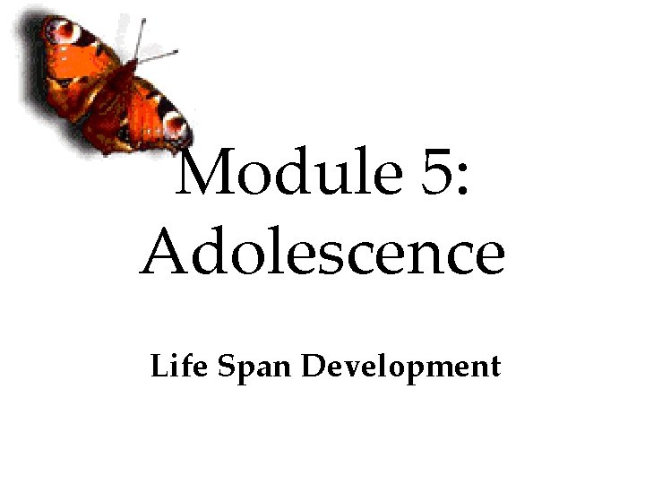 Module 5: Adolescence Life Span Development 