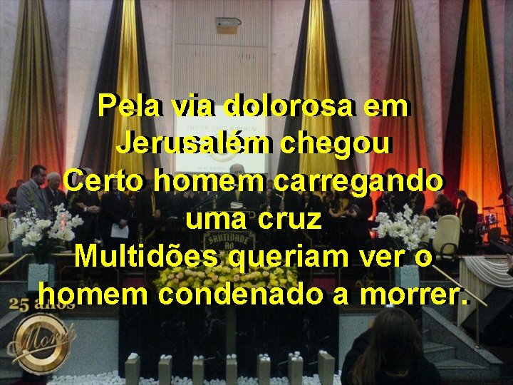 Pela via dolorosa em em Jerusalém chegou Certo homem carregando uma cruz Multidões queriam