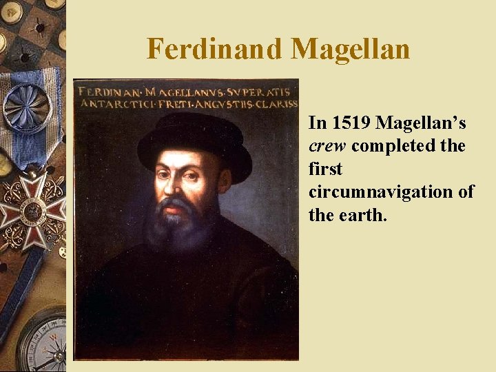 Ferdinand Magellan w In 1519 Magellan’s crew completed the first circumnavigation of the earth.