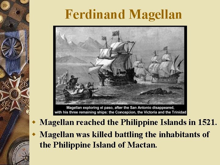 Ferdinand Magellan w Magellan reached the Philippine Islands in 1521. w Magellan was killed