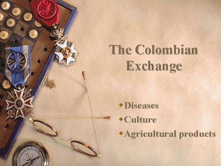 The Colombian Exchange w. Diseases w. Culture w. Agricultural products 