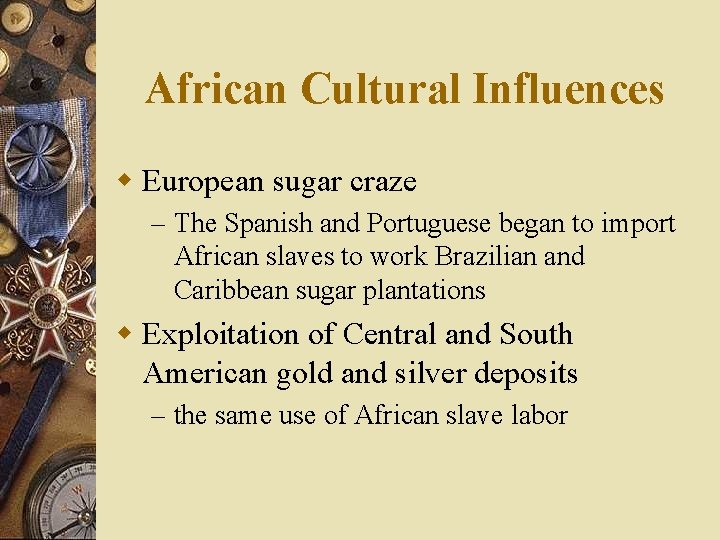 African Cultural Influences w European sugar craze – The Spanish and Portuguese began to