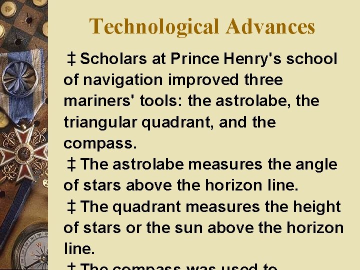 Technological Advances ‡Scholars at Prince Henry's school of navigation improved three mariners' tools: the
