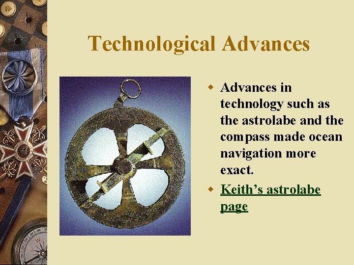 Technological Advances w Advances in technology such as the astrolabe and the compass made