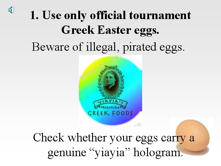 1. Use only official tournament Greek Easter eggs. Beware of illegal, pirated eggs. Check