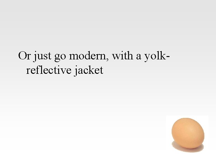 Or just go modern, with a yolkreflective jacket 