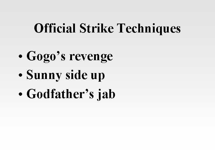 Official Strike Techniques • Gogo’s revenge • Sunny side up • Godfather’s jab 