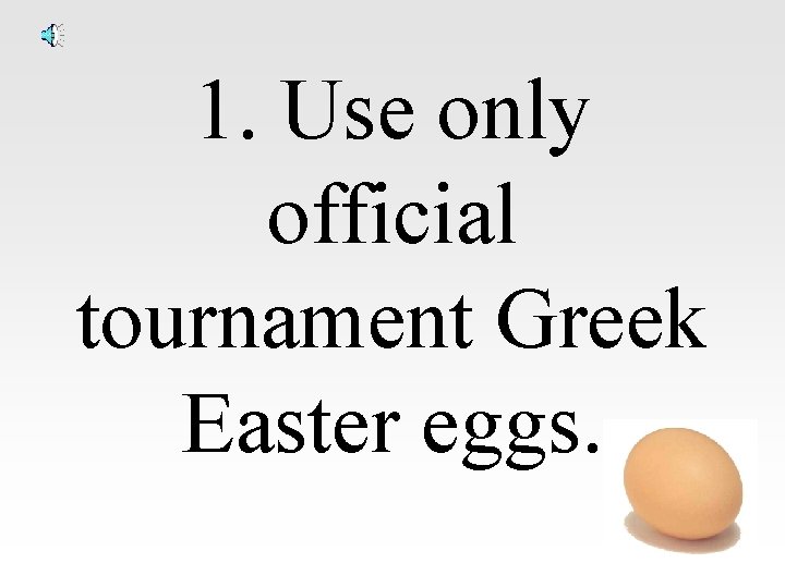 1. Use only official tournament Greek Easter eggs. 
