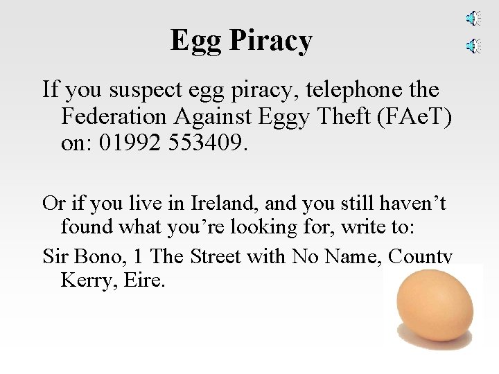 Egg Piracy If you suspect egg piracy, telephone the Federation Against Eggy Theft (FAe.
