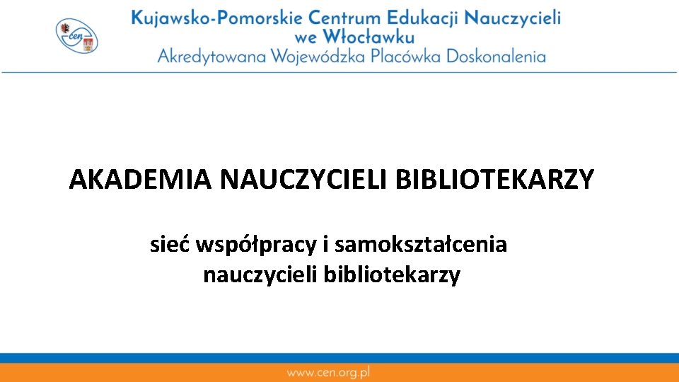 AKADEMIA NAUCZYCIELI BIBLIOTEKARZY sieć współpracy i samokształcenia nauczycieli bibliotekarzy 