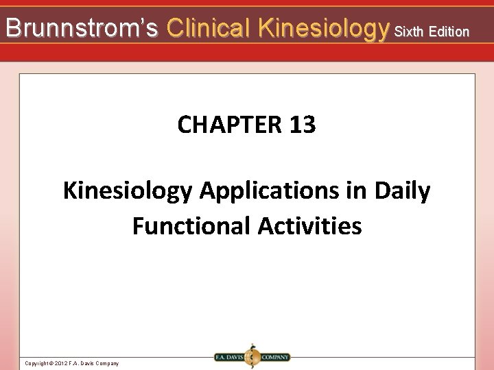 Brunnstrom’s Clinical Kinesiology Sixth Edition CHAPTER 13 Kinesiology Applications in Daily Functional Activities Copyright
