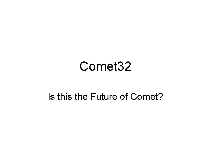 Comet 32 Is this the Future of Comet? 